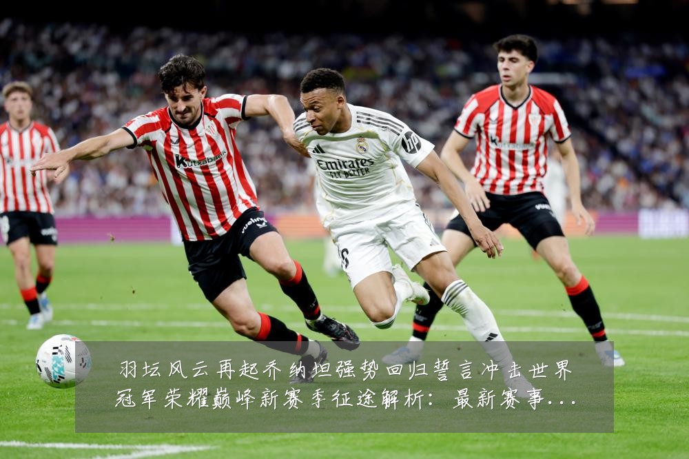 羽坛风云再起乔纳坦强势回归誓言冲击世界冠军荣耀巅峰新赛季征途解析：最新赛事动态与深度分析