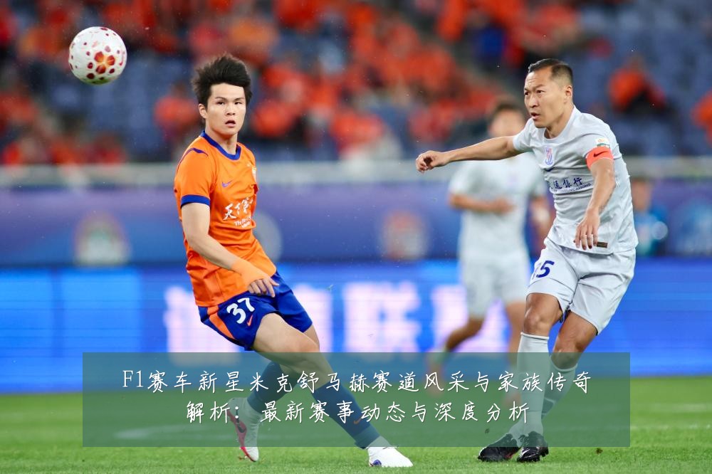 F1赛车新星米克舒马赫赛道风采与家族传奇解析:最新赛事动态与深度分析